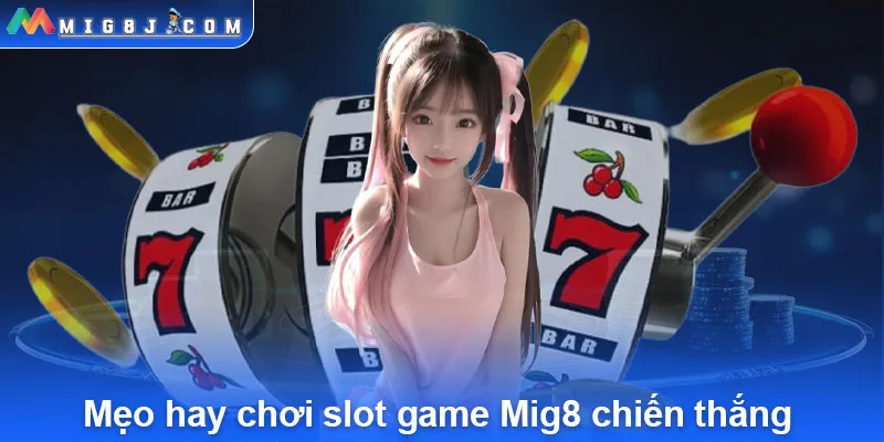 Mẹo hay chơi slot game Mig8 chiến thắng