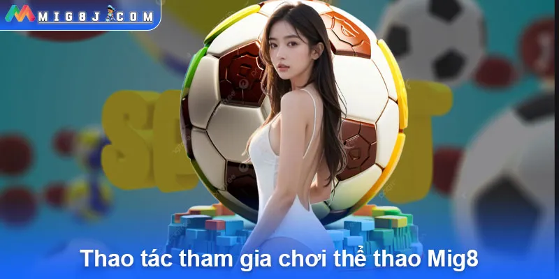 Thao tác tham gia chơi thể thao Mig8